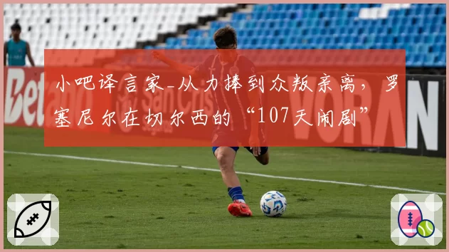 小吧译言家_从力捧到众叛亲离，罗塞尼尔在切尔西的“107天闹剧”