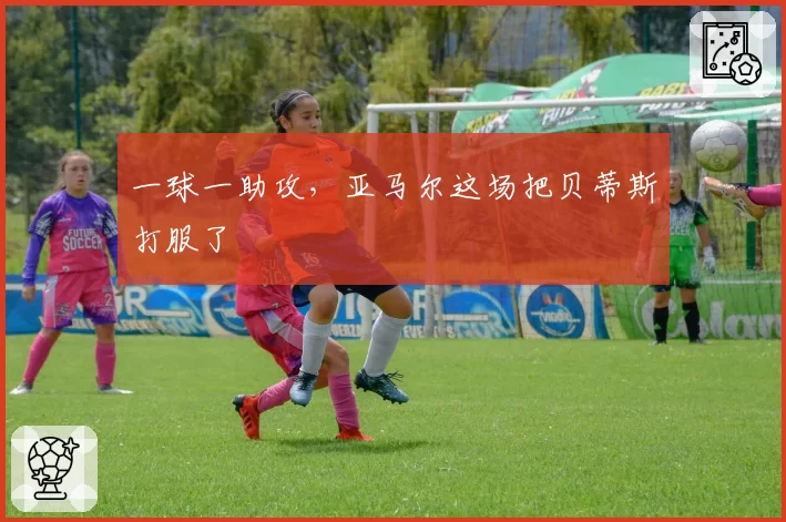 一球一助攻,亚马尔这场把贝蒂斯打服了